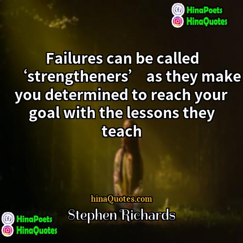 Stephen Richards Quotes | Failures can be called ‘strengtheners’ as they